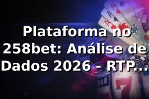 📊 Plataforma no 258bet: Análise de Dados 2026 - RTP, Saques e Performance