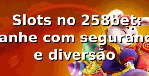⭐ Slots no 258bet: Ganhe com segurança e diversão